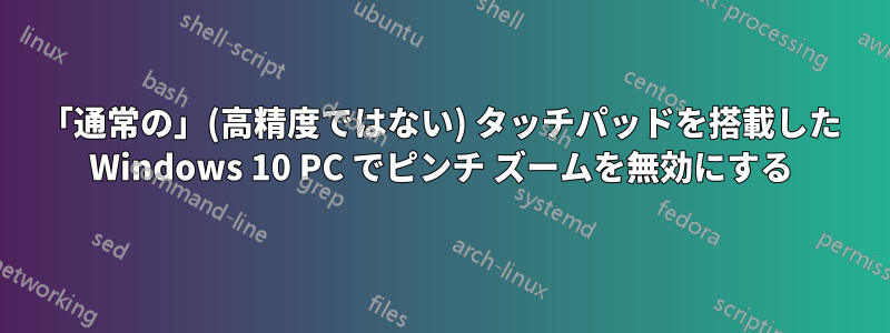 「通常の」(高精度ではない) タッチパッドを搭載した Windows 10 PC でピンチ ズームを無効にする