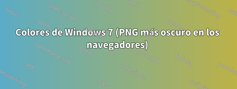 Colores de Windows 7 (PNG más oscuro en los navegadores)