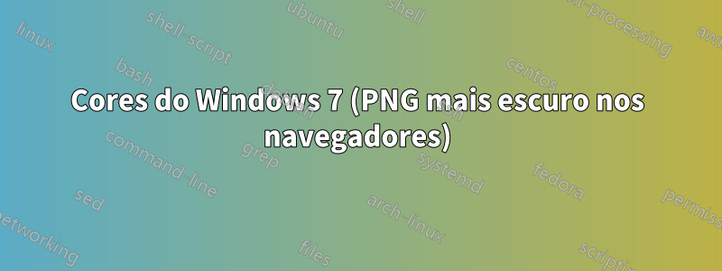 Cores do Windows 7 (PNG mais escuro nos navegadores)