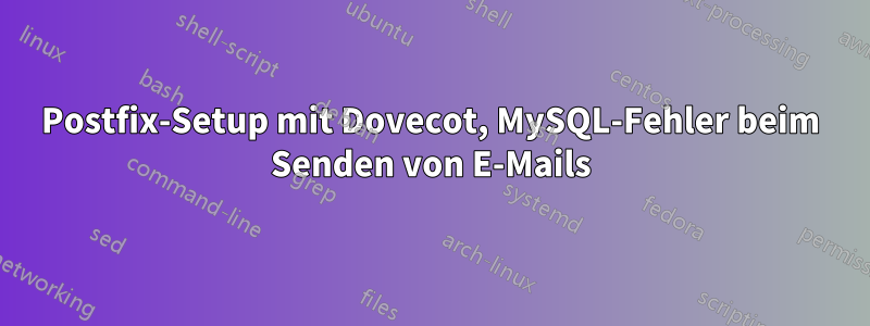 Postfix-Setup mit Dovecot, MySQL-Fehler beim Senden von E-Mails