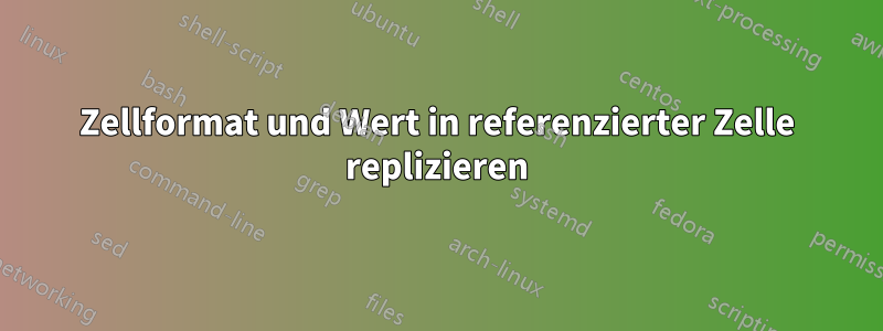 Zellformat und Wert in referenzierter Zelle replizieren