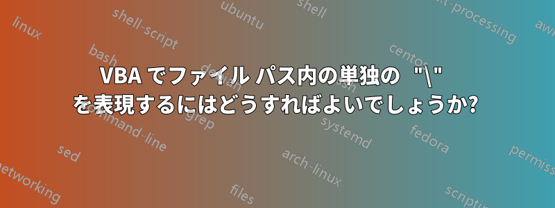 VBA でファイル パス内の単独の "\" を表現するにはどうすればよいでしょうか?