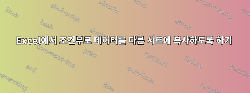 Excel에서 조건부로 데이터를 다른 시트에 복사하도록 하기