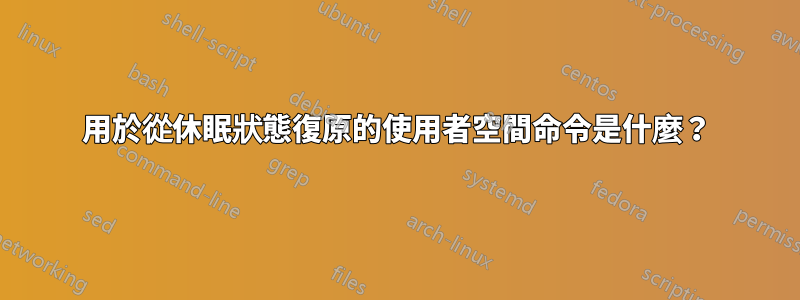 用於從休眠狀態復原的使用者空間命令是什麼？