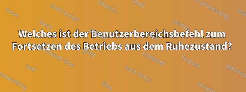 Welches ist der Benutzerbereichsbefehl zum Fortsetzen des Betriebs aus dem Ruhezustand?