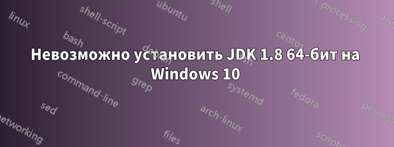 Невозможно установить JDK 1.8 64-бит на Windows 10