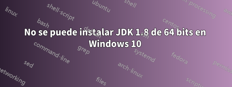 No se puede instalar JDK 1.8 de 64 bits en Windows 10