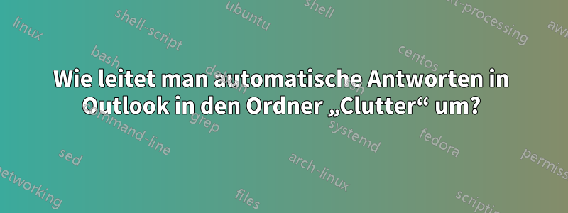 Wie leitet man automatische Antworten in Outlook in den Ordner „Clutter“ um?