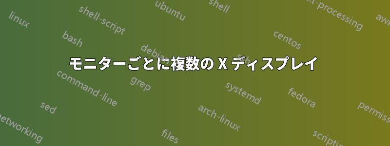 モニターごとに複数の X ディスプレイ