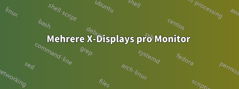 Mehrere X-Displays pro Monitor