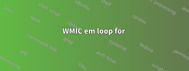 WMIC em loop for