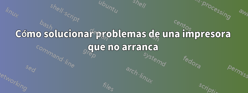 Cómo solucionar problemas de una impresora que no arranca