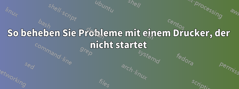 So beheben Sie Probleme mit einem Drucker, der nicht startet