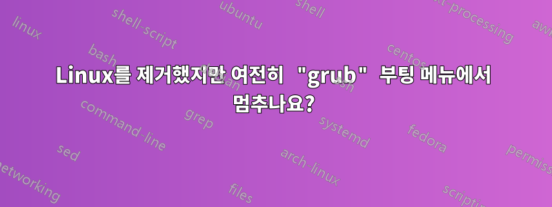 Linux를 제거했지만 여전히 "grub" 부팅 메뉴에서 멈추나요?