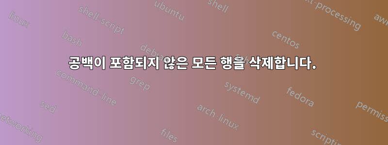 공백이 포함되지 않은 모든 행을 삭제합니다.