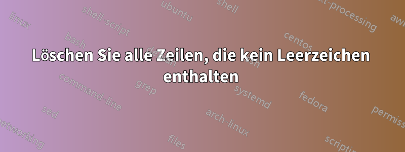 Löschen Sie alle Zeilen, die kein Leerzeichen enthalten