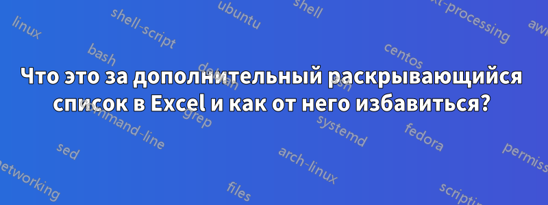 Что это за дополнительный раскрывающийся список в Excel и как от него избавиться?