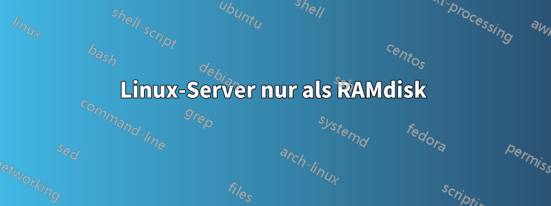 Linux-Server nur als RAMdisk