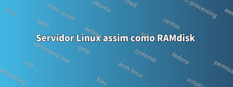 Servidor Linux assim como RAMdisk