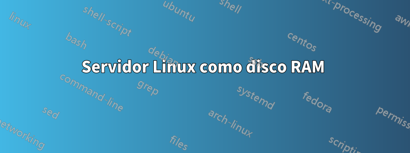 Servidor Linux como disco RAM