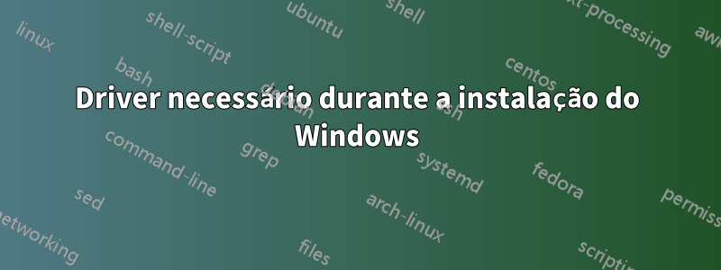 Driver necessário durante a instalação do Windows