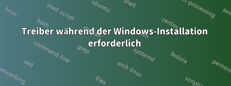 Treiber während der Windows-Installation erforderlich