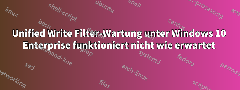 Unified Write Filter-Wartung unter Windows 10 Enterprise funktioniert nicht wie erwartet