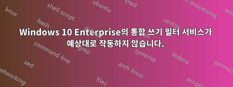 Windows 10 Enterprise의 통합 쓰기 필터 서비스가 예상대로 작동하지 않습니다.