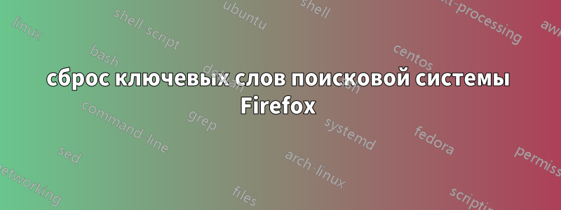 сброс ключевых слов поисковой системы Firefox