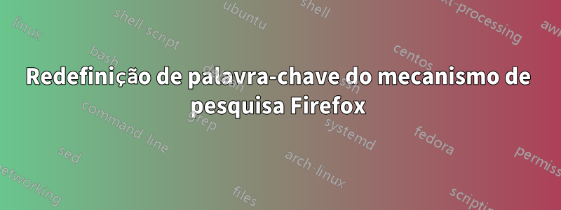 Redefinição de palavra-chave do mecanismo de pesquisa Firefox