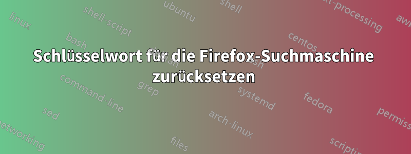 Schlüsselwort für die Firefox-Suchmaschine zurücksetzen