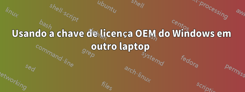 Usando a chave de licença OEM do Windows em outro laptop 