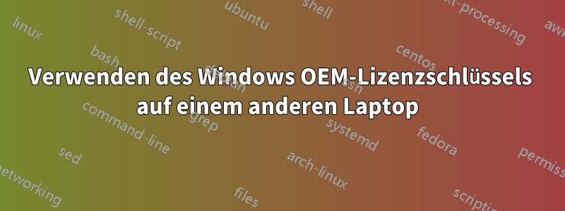 Verwenden des Windows OEM-Lizenzschlüssels auf einem anderen Laptop 