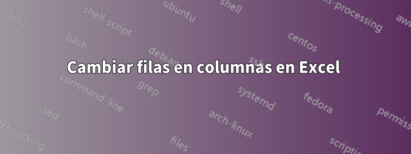 Cambiar filas en columnas en Excel