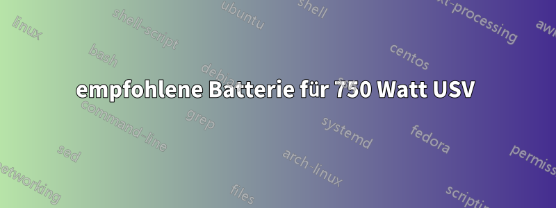 empfohlene Batterie für 750 Watt USV