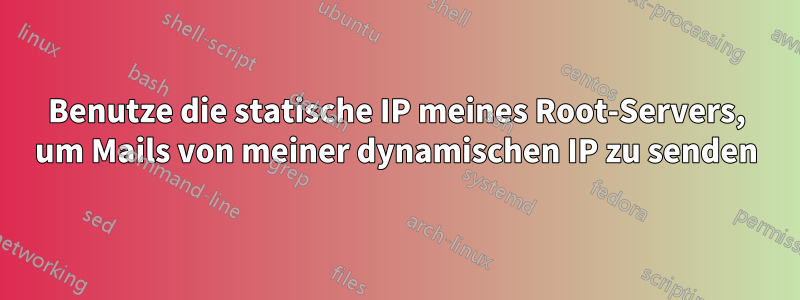 Benutze die statische IP meines Root-Servers, um Mails von meiner dynamischen IP zu senden