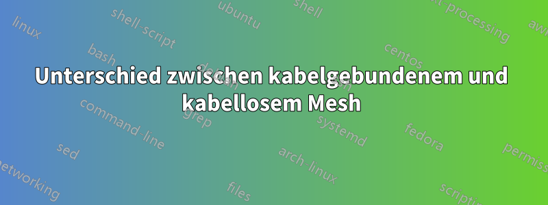 Unterschied zwischen kabelgebundenem und kabellosem Mesh