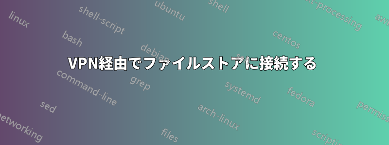 VPN経由でファイルストアに接続する