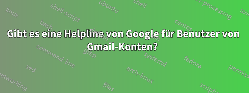 Gibt es eine Helpline von Google für Benutzer von Gmail-Konten? 