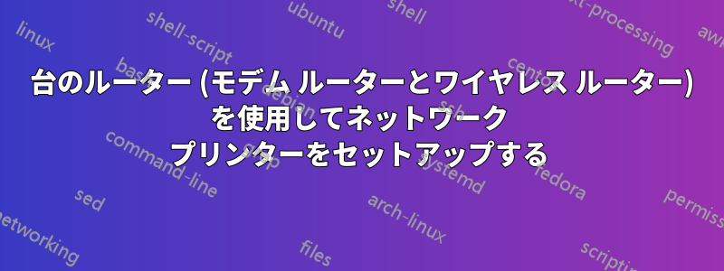 2 台のルーター (モデム ルーターとワイヤレス ルーター) を使用してネットワーク プリンターをセットアップする