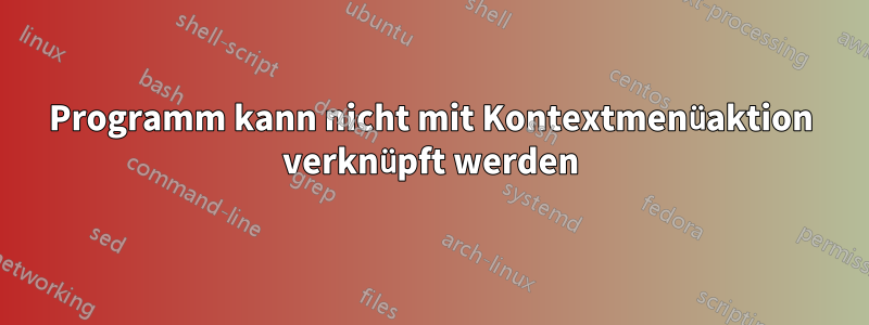 Programm kann nicht mit Kontextmenüaktion verknüpft werden