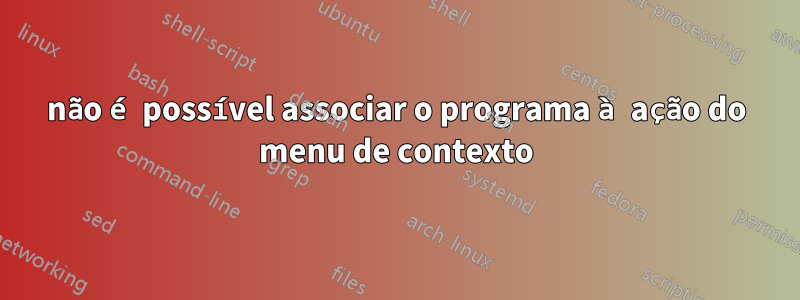 não é possível associar o programa à ação do menu de contexto