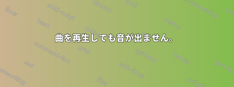 曲を再生しても音が出ません。