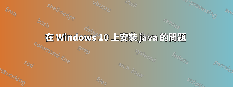 在 Windows 10 上安裝 java 的問題