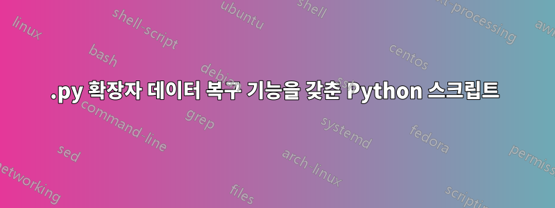 .py 확장자 데이터 복구 기능을 갖춘 Python 스크립트