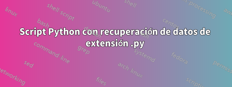 Script Python con recuperación de datos de extensión .py