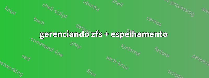 gerenciando zfs + espelhamento