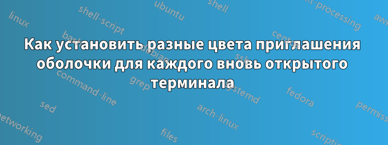 Как установить разные цвета приглашения оболочки для каждого вновь открытого терминала