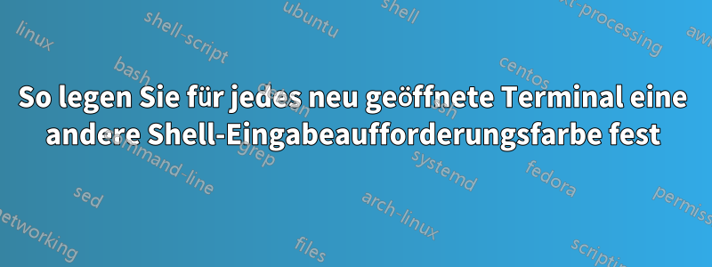 So legen Sie für jedes neu geöffnete Terminal eine andere Shell-Eingabeaufforderungsfarbe fest