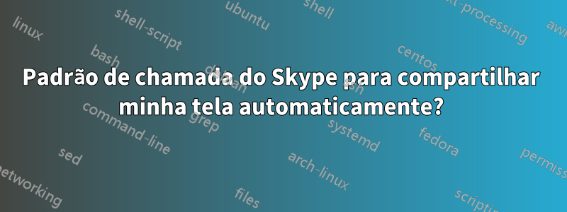 Padrão de chamada do Skype para compartilhar minha tela automaticamente?